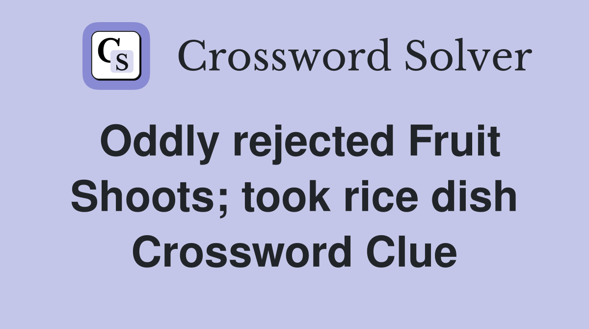 Oddly rejected Fruit Shoots; took rice dish Crossword Clue Answers Crossword Solver